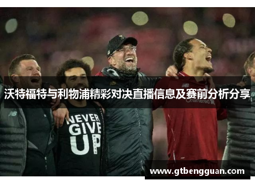 沃特福特与利物浦精彩对决直播信息及赛前分析分享